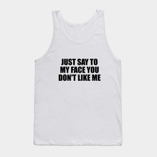 Just say to my face you don't like me Tank Top